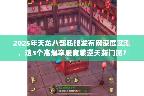 2025年天龙八部私服发布网深度实测,这3个高爆率服竟藏逆天新门派? 2025年天龙八部私服发布网深度实测,这3个高爆率服竟藏逆天新门派?