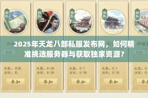 2025年天龙八部私服发布网，如何精准挑选服务器与获取独家资源？