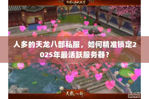 人多的天龙八部私服，如何精准锁定2025年最活跃服务器？