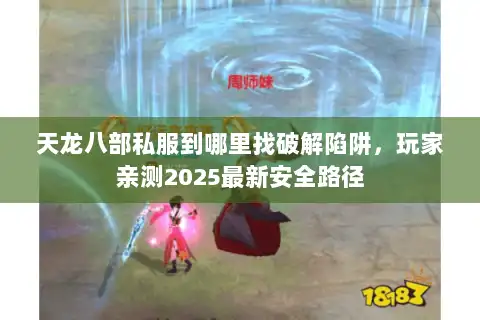 天龙八部私服到哪里找破解陷阱，玩家亲测2025最新安全路径