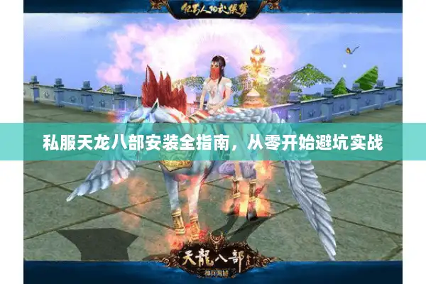 私服天龙八部安装全指南，从零开始避坑实战
