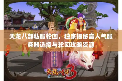 天龙八部私服轮回，独家揭秘高人气服务器选择与轮回攻略资源