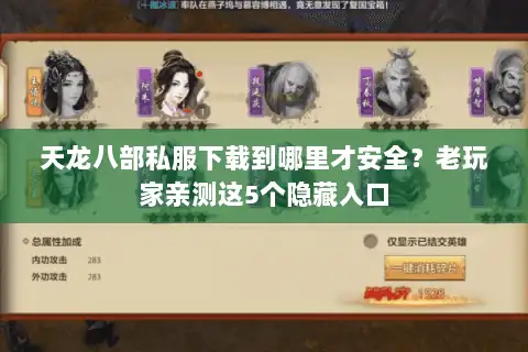 天龙八部私服下载到哪里才安全？老玩家亲测这5个隐藏入口