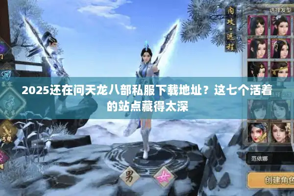 2025还在问天龙八部私服下载地址？这七个活着的站点藏得太深