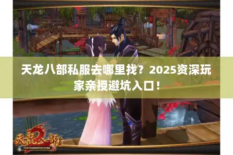 天龙八部私服去哪里找？2025资深玩家亲授避坑入口！