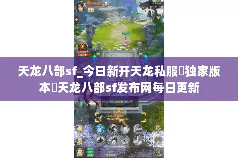 天龙八部sf_今日新开天龙私服▶独家版本◀天龙八部sf发布网每日更新
