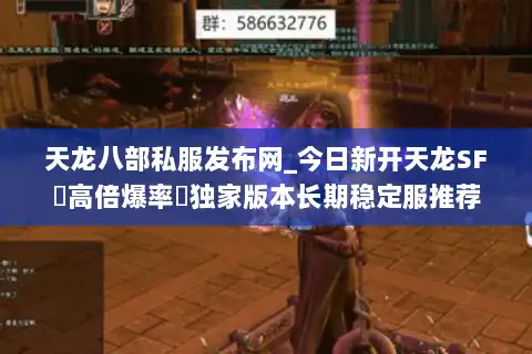 天龙八部私服发布网_今日新开天龙SF▷高倍爆率◁独家版本长期稳定服推荐