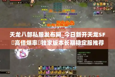 天龙八部私服发布网_今日新开天龙SF▷高倍爆率◁独家版本长期稳定服推荐