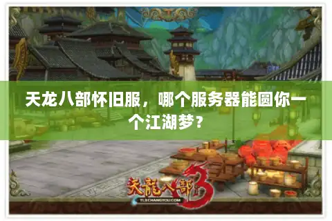 天龙八部怀旧服，哪个服务器能圆你一个江湖梦？