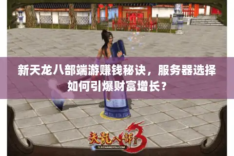 新天龙八部端游赚钱秘诀，服务器选择如何引爆财富增长？