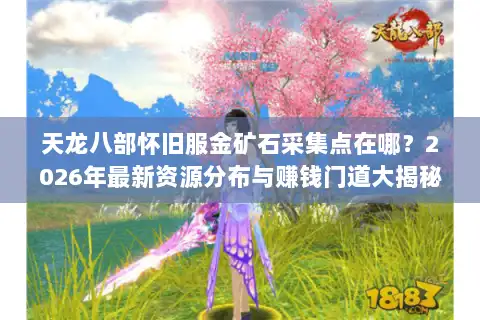 天龙八部怀旧服金矿石采集点在哪？2026年最新资源分布与赚钱门道大揭秘