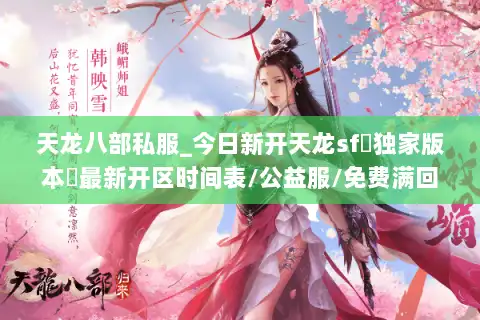 天龙八部私服_今日新开天龙sf▷独家版本◁最新开区时间表/公益服/免费满回馈