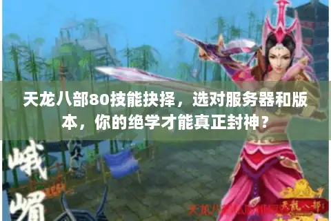 天龙八部80技能抉择，选对服务器和版本，你的绝学才能真正封神？