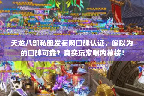 天龙八部私服发布网口碑认证,你以为的口碑可靠?真实玩家曝内幕榜! 天龙八部私服发布网口碑认证,你以为的口碑可靠?真实玩家曝内幕榜!