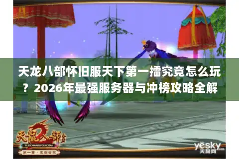天龙八部怀旧服天下第一擂究竟怎么玩？2026年最强服务器与冲榜攻略全解析