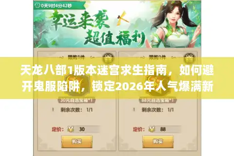 天龙八部1版本迷宫求生指南，如何避开鬼服陷阱，锁定2026年人气爆满新服？