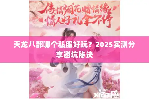 天龙八部哪个私服好玩？2025实测分享避坑秘诀