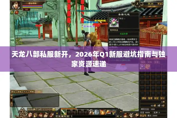 天龙八部私服新开，2026年Q1新服避坑指南与独家资源速递
