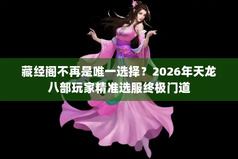 藏经阁不再是唯一选择？2026年天龙八部玩家精准选服终极门道