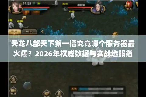 天龙八部天下第一擂究竟哪个服务器最火爆？2026年权威数据与实战选服指南
