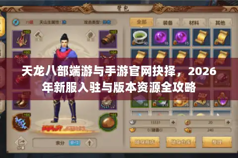 天龙八部端游与手游官网抉择，2026年新服入驻与版本资源全攻略