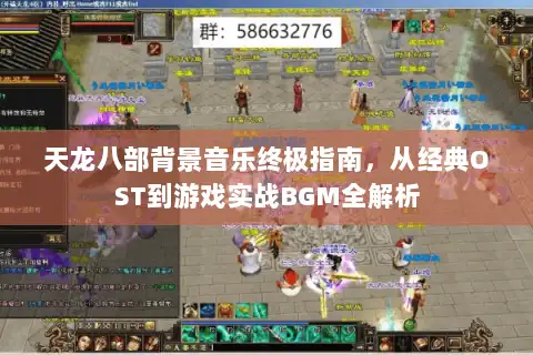 天龙八部背景音乐终极指南，从经典OST到游戏实战BGM全解析