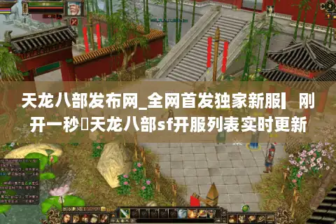 天龙八部发布网_全网首发独家新服▎刚开一秒◁天龙八部sf开服列表实时更新