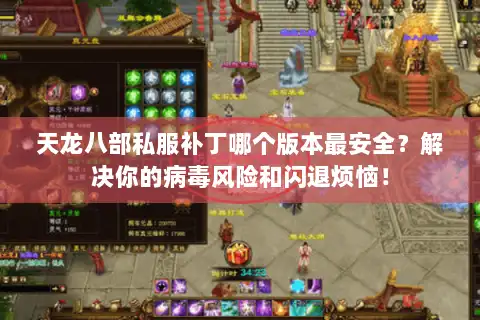 天龙八部私服补丁哪个版本最安全?解决你的病毒风险和闪退烦恼! 天龙八部私服补丁哪个版本最安全?解决你的病毒风险和闪退烦恼!