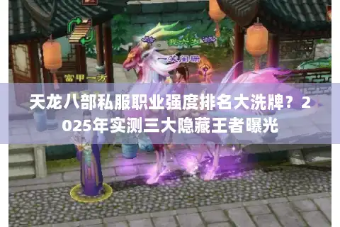 天龙八部私服职业强度排名大洗牌？2025年实测三大隐藏王者曝光
