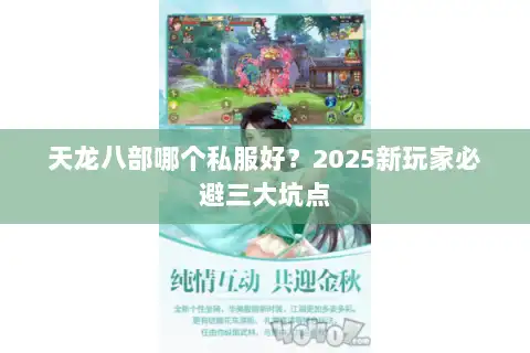 天龙八部哪个私服好？2025新玩家必避三大坑点