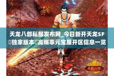 天龙八部私服发布网_今日新开天龙SF▷独家版本◁高爆率元宝服开区信息一览
