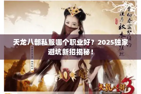 天龙八部私服哪个职业好？2025独家避坑新招揭秘！