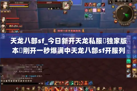 天龙八部sf_今日新开天龙私服▷独家版本◁刚开一秒爆满中天龙八部sf开服列表
