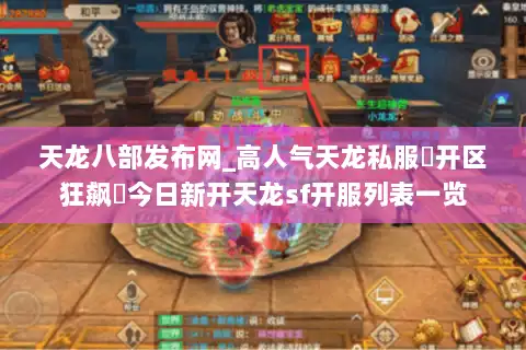 天龙八部发布网_高人气天龙私服▶开区狂飙◀今日新开天龙sf开服列表一览