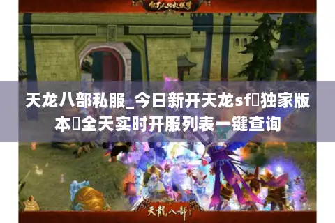 天龙八部私服_今日新开天龙sf▷独家版本◁全天实时开服列表一键查询