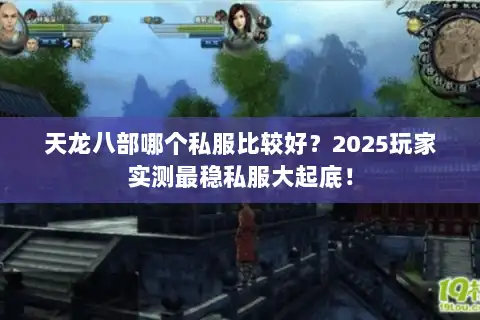 天龙八部哪个私服比较好？2025玩家实测最稳私服大起底！