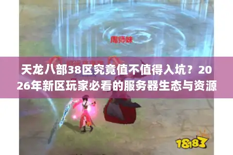 天龙八部38区究竟值不值得入坑？2026年新区玩家必看的服务器生态与资源争夺深度解析