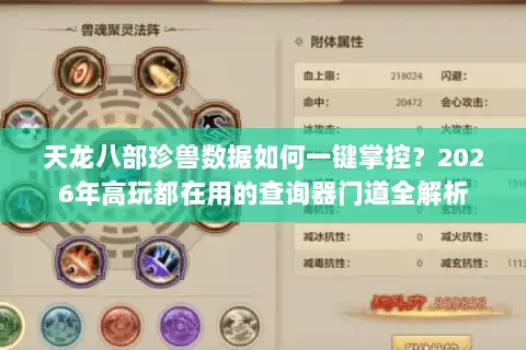 天龙八部珍兽数据如何一键掌控?2026年高玩都在用的查询器门道全解析 天龙八部珍兽数据如何一键掌控?2026年高玩都在用的查询器门道全解析