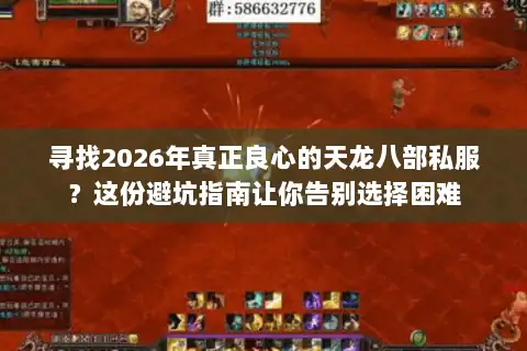 寻找2026年真正良心的天龙八部私服?这份避坑指南让你告别选择困难 寻找2026年真正良心的天龙八部私服?这份避坑指南让你告别选择困难
