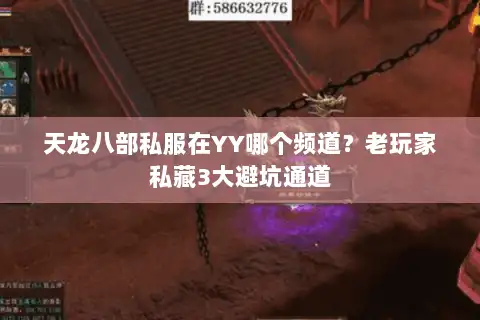天龙八部私服在YY哪个频道？老玩家私藏3大避坑通道