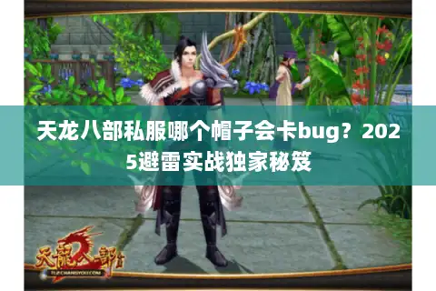 天龙八部私服哪个帽子会卡bug？2025避雷实战独家秘笈