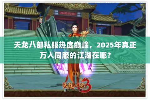 天龙八部私服热度巅峰，2025年真正万人同服的江湖在哪？
