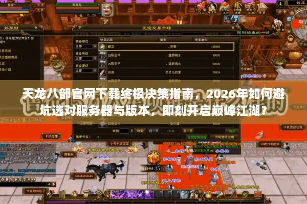 天龙八部官网下载终极决策指南,2026年如何避坑选对服务器与版本,即刻开启巅峰江湖? 天龙八部官网下载终极决策指南,2026年如何避坑选对服务器与版本,即刻开启巅峰江湖?