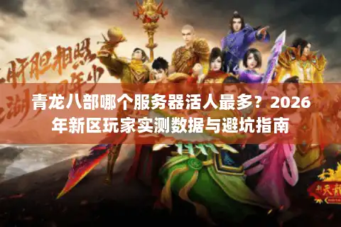 青龙八部哪个服务器活人最多？2026年新区玩家实测数据与避坑指南