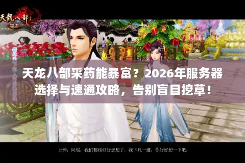 天龙八部采药能暴富？2026年服务器选择与速通攻略，告别盲目挖草！