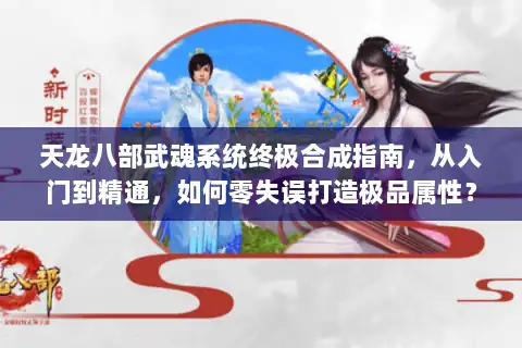 天龙八部武魂系统终极合成指南，从入门到精通，如何零失误打造极品属性？