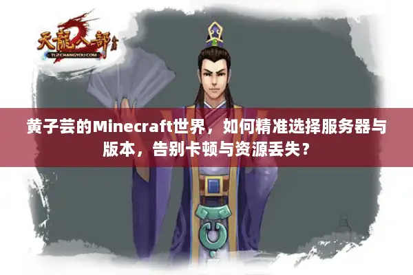 黄子芸的Minecraft世界，如何精准选择服务器与版本，告别卡顿与资源丢失？