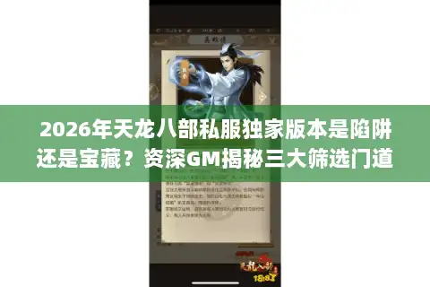 2026年天龙八部私服独家版本是陷阱还是宝藏？资深GM揭秘三大筛选门道