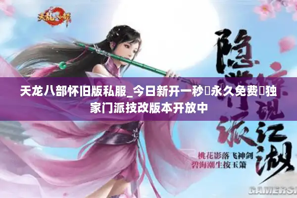 天龙八部怀旧版私服_今日新开一秒▷永久免费◁独家门派技改版本开放中 天龙八部怀旧版私服_今日新开一秒▷永久免费◁独家门派技改版本开放中