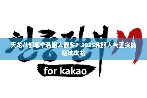 天龙八部哪个私服人最多？2025私服人气王实战避坑攻略